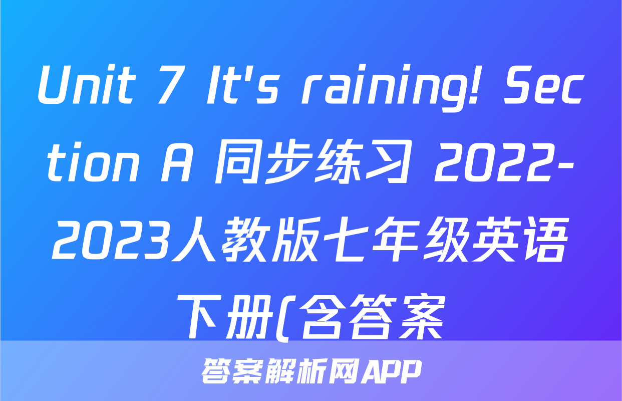 Unit 7 It's raining! Section A 同步练习 2022-2023人教版七年级英语下册(含答案)考试试卷